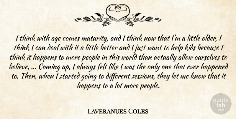 Laveranues Coles Quote About Age, Age And Aging, Allow, Coming, Deal: I Think With Age Comes...