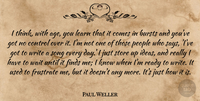 Paul Weller Quote About Age, Bursts, Finds, People, Ready: I Think With Age You...