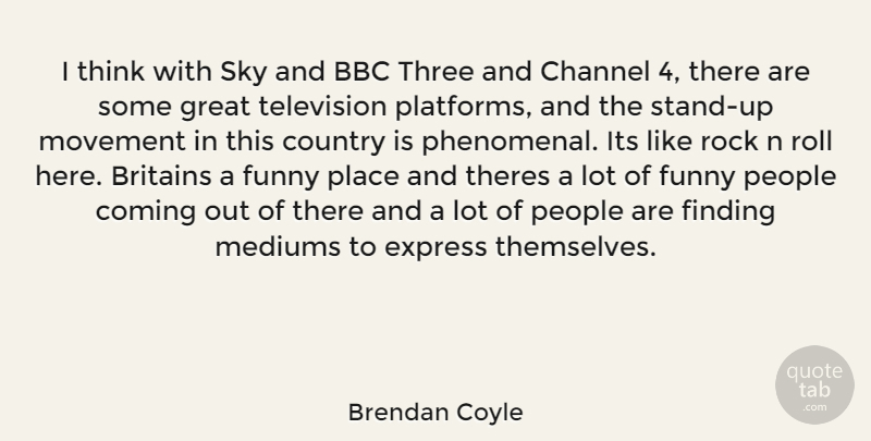 Brendan Coyle Quote About Country, Thinking, Rocks: I Think With Sky And...