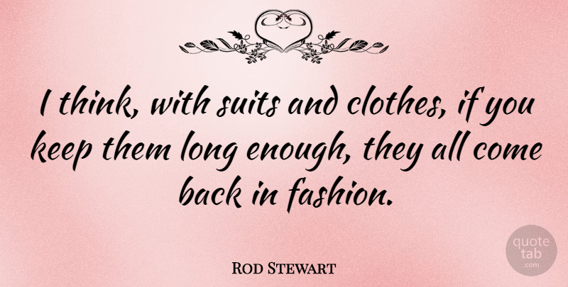 Rod Stewart Quote About Fashion, Thinking, Clothes: I Think With Suits And...