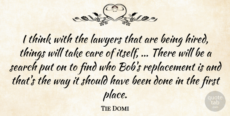 Tie Domi Quote About Care, Lawyers, Search: I Think With The Lawyers...