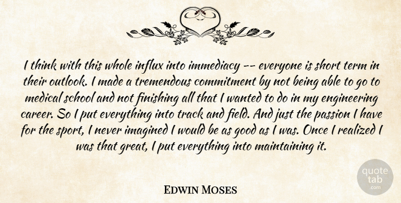 Edwin Moses Quote About Commitment, Finishing, Good, Imagined, Immediacy: I Think With This Whole...