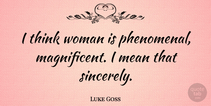 Luke Goss Quote About Mean, Thinking, Phenomenal: I Think Woman Is Phenomenal...