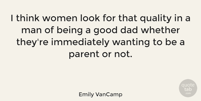 Emily VanCamp Quote About Dad, Men, Thinking: I Think Women Look For...