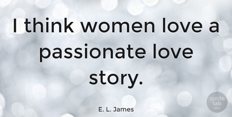 E. L. James Quote About Love, Women: I Think Women Love A...