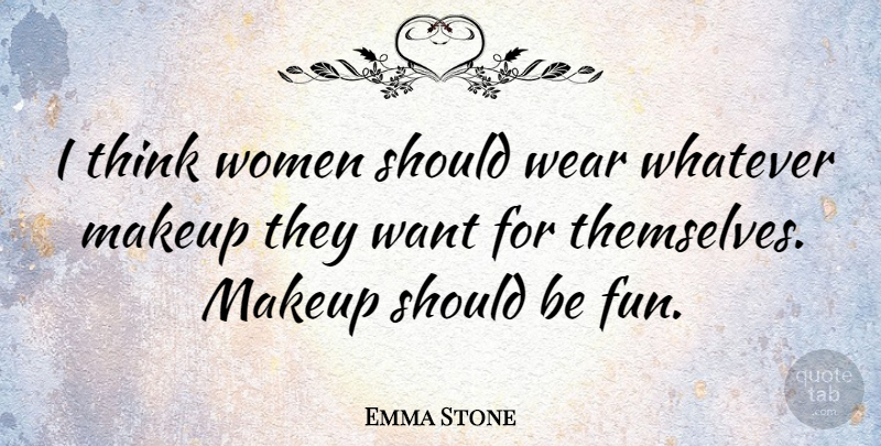 Emma Stone Quote About Fun, Makeup, Thinking: I Think Women Should Wear...