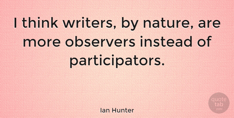 Ian Hunter Quote About Thinking, Bedtime, Observers: I Think Writers By Nature...