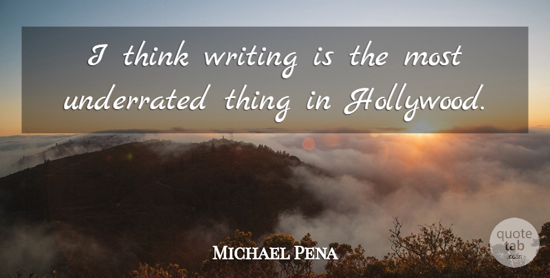 Michael Pena Quote About Writing, Thinking, Hollywood: I Think Writing Is The...