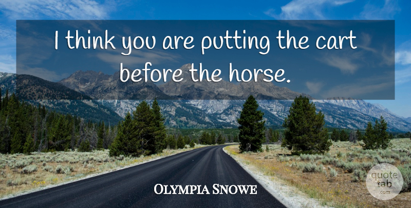 Olympia Snowe Quote About Cart, Putting: I Think You Are Putting...