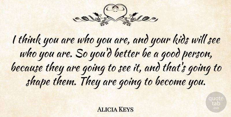 Alicia Keys Quote About Kids, Thinking, Shapes: I Think You Are Who...