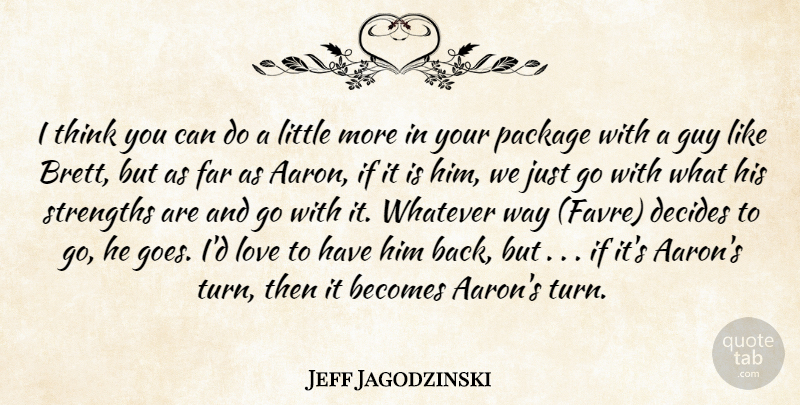 Jeff Jagodzinski Quote About Becomes, Decides, Far, Guy, Love: I Think You Can Do...