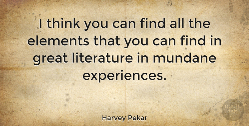 Harvey Pekar Quote About Thinking, Literature, Elements: I Think You Can Find...