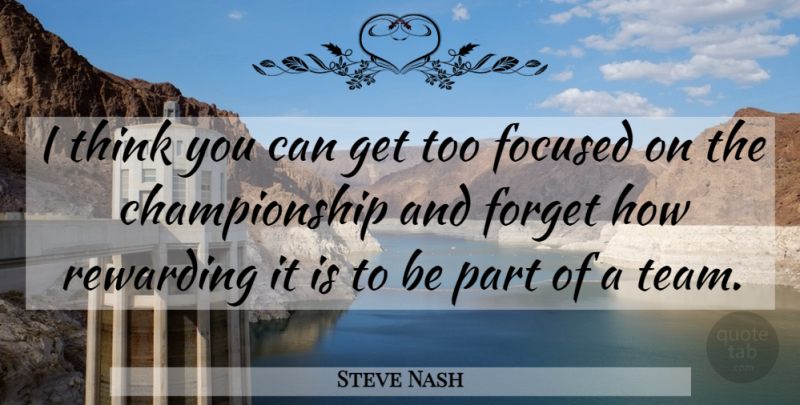 Steve Nash Quote About Team, Thinking, Forget: I Think You Can Get...