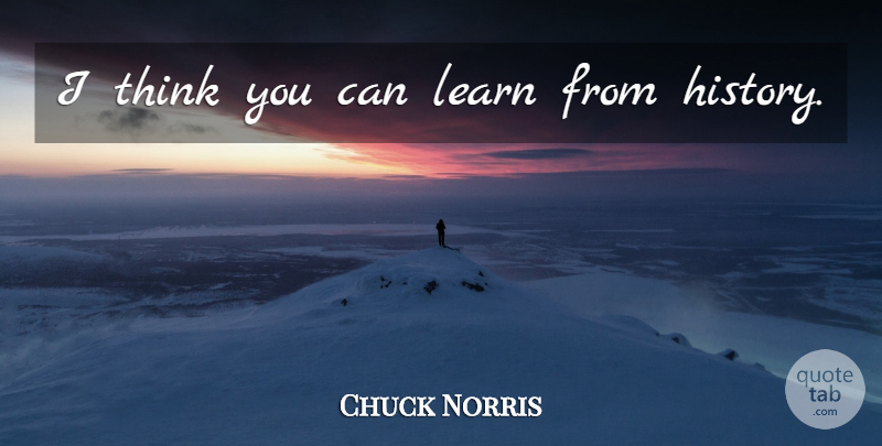 Chuck Norris Quote About Thinking: I Think You Can Learn...