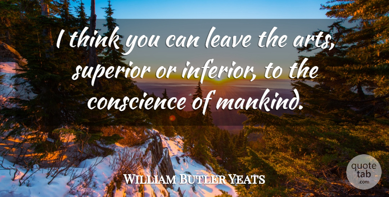 William Butler Yeats Quote About Art, Thinking, Censorship: I Think You Can Leave...