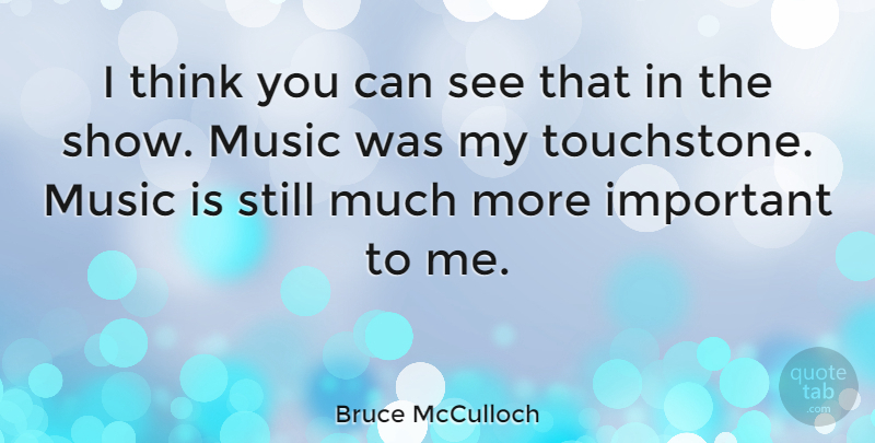 Bruce McCulloch Quote About Music: I Think You Can See...