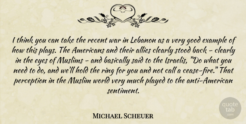 Michael Scheuer Quote About War, Eye, Thinking: I Think You Can Take...