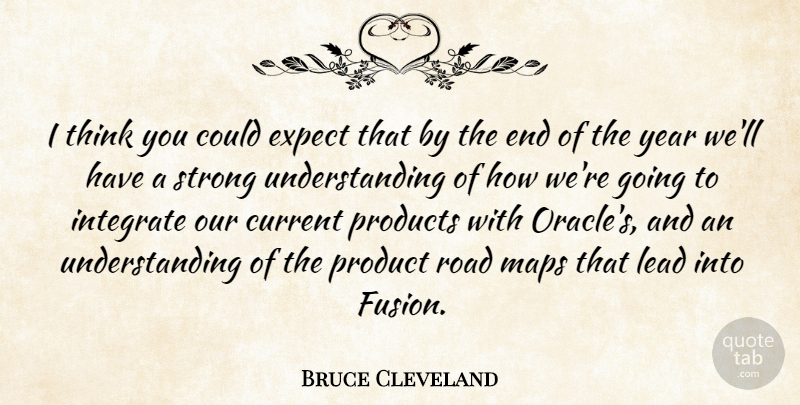 Bruce Cleveland Quote About Current, Expect, Integrate, Lead, Maps: I Think You Could Expect...