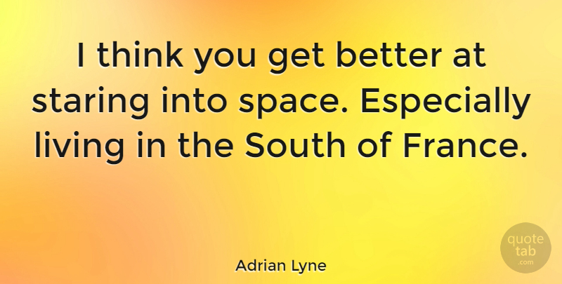 Adrian Lyne Quote About Thinking, Space, Get Better: I Think You Get Better...