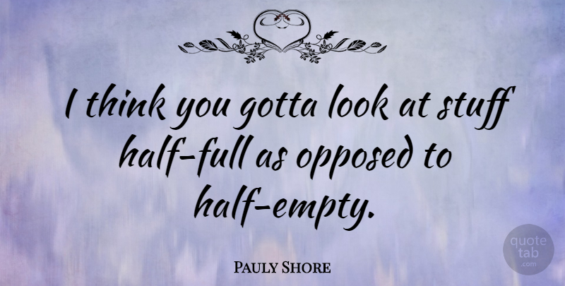 Pauly Shore Quote About Thinking, Looks, Half: I Think You Gotta Look...