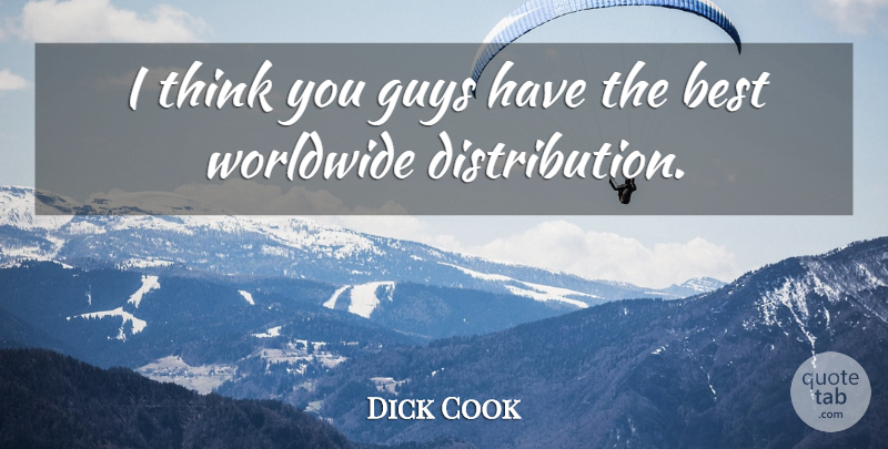 Dick Cook Quote About Best, Guys, Worldwide: I Think You Guys Have...