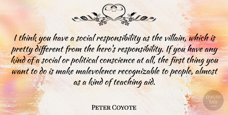 Peter Coyote Quote About Almost, Conscience, Responsibility, Social, Teaching: I Think You Have A...