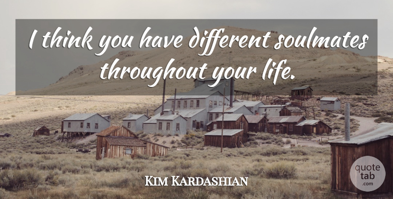 Kim Kardashian Quote About Soulmate, Thinking, Different: I Think You Have Different...