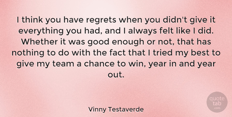 Vinny Testaverde Quote About Best, Chance, Fact, Felt, Good: I Think You Have Regrets...