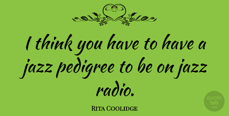 Rita Coolidge Quote About Thinking, Radio, Jazz: I Think You Have To...