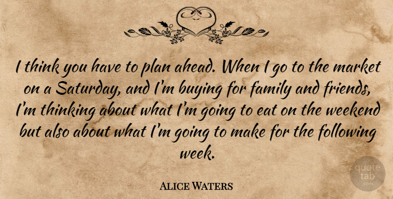 Alice Waters Quote About Buying, Eat, Family, Following, Market: I Think You Have To...