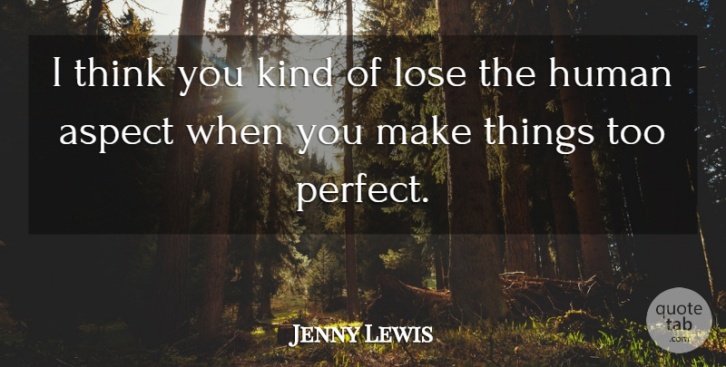 Jenny Lewis Quote About Thinking, Perfect, Kind: I Think You Kind Of...