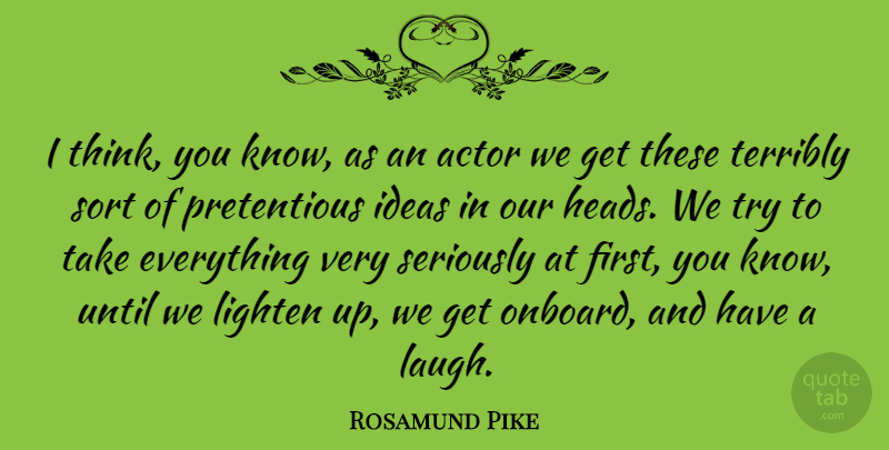 Rosamund Pike Quote About Thinking, Ideas, Laughing: I Think You Know As...