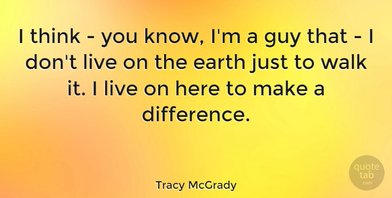 Tracy McGrady Quote About Thinking, Differences, Guy: I Think You Know Im...