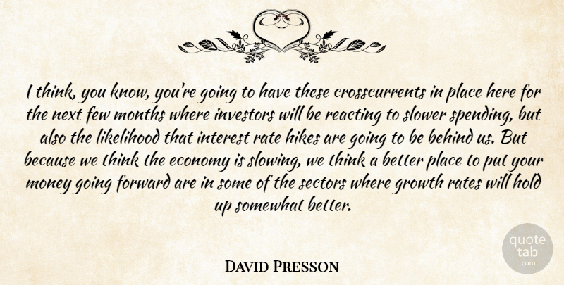 David Presson Quote About Behind, Economy, Few, Forward, Growth: I Think You Know Youre...