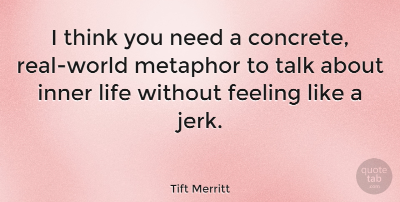 Tift Merritt Quote About Inner, Life, Metaphor: I Think You Need A...