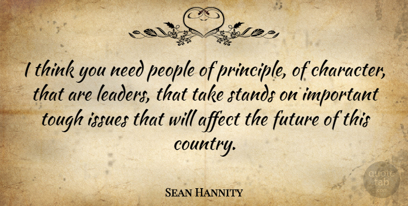 Sean Hannity Quote About Affect, Future, Issues, People, Stands: I Think You Need People...