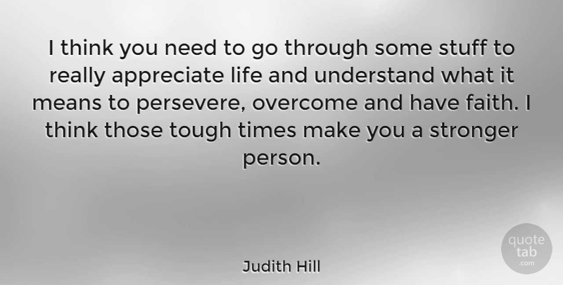Judith Hill Quote About Faith, Life, Means, Overcome, Stronger: I Think You Need To...