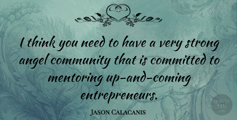 Jason Calacanis Quote About Committed, Mentoring: I Think You Need To...