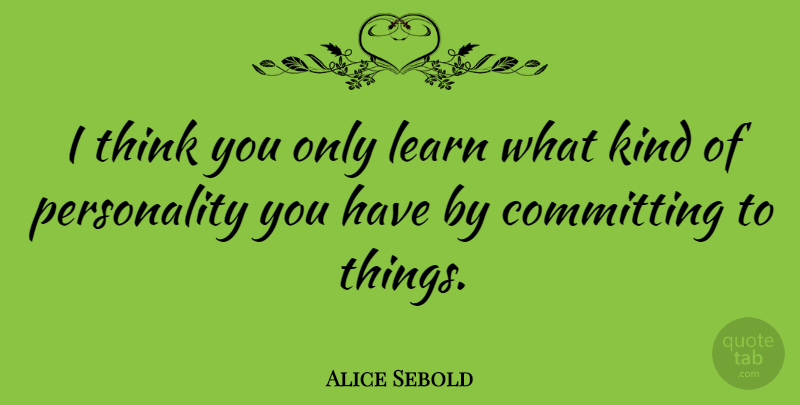 Alice Sebold Quote About Thinking, Personality, Kind: I Think You Only Learn...