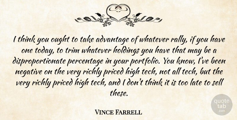 Vince Farrell Quote About Advantage, High, Late, Negative, Ought: I Think You Ought To...