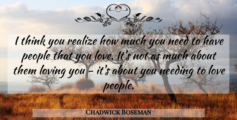 Chadwick Boseman Quote About Thinking, People, Loving You: I Think You Realize How...