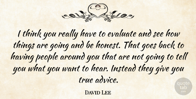 David Lee Quote About Evaluate, Goes, Instead, People, True: I Think You Really Have...
