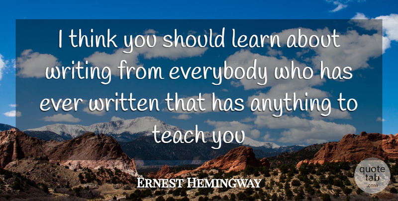 Ernest Hemingway Quote About Writing, Thinking, Should: I Think You Should Learn...
