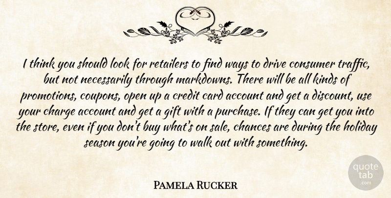 Pamela Rucker Quote About Account, Buy, Card, Chances, Charge: I Think You Should Look...