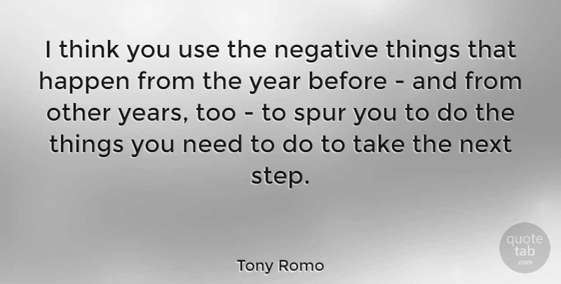 Tony Romo Quote About Thinking, Years, Negative: I Think You Use The...