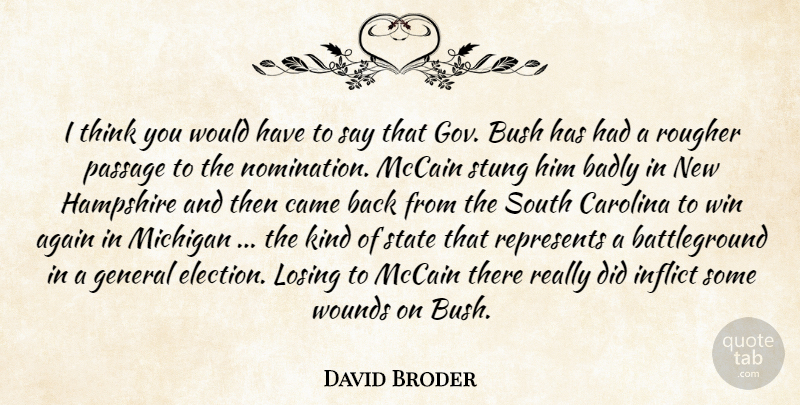 David Broder Quote About Again, Badly, Bush, Came, Carolina: I Think You Would Have...