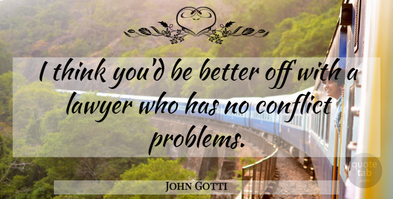 John Gotti Quote About Conflict, Lawyer: I Think Youd Be Better...
