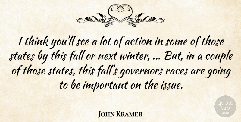 John Kramer Quote About Action, Couple, Fall, Governors, Next: I Think Youll See A...