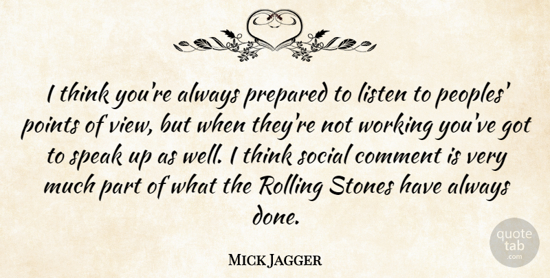 Mick Jagger Quote About Comment, Listen, Points, Prepared, Rolling: I Think Youre Always Prepared...