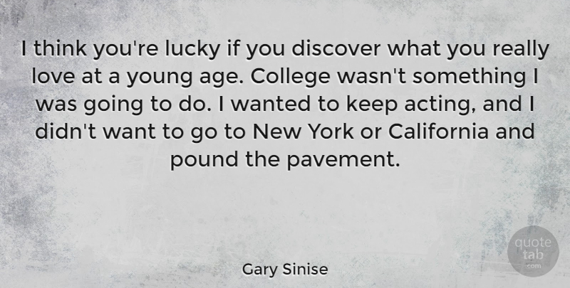 Gary Sinise Quote About Age, California, Discover, Love, Lucky: I Think Youre Lucky If...